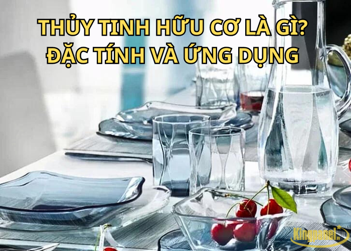 thuy-tinh-huu-co-la-gi?-dac-tinh-va-ung-dung